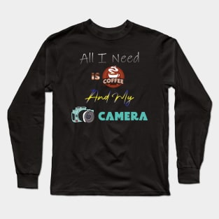 All I Need Is Coffee And My Camera Long Sleeve T-Shirt